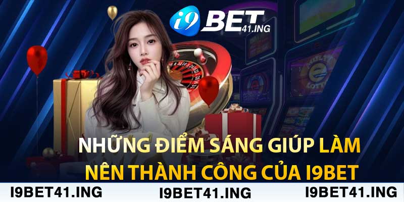 Những điểm sáng giúp làm nên thành công của i9bet