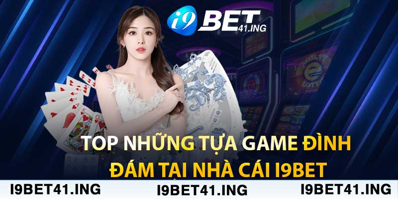 Top những tựa game đình đám tại nhà cái i9bet